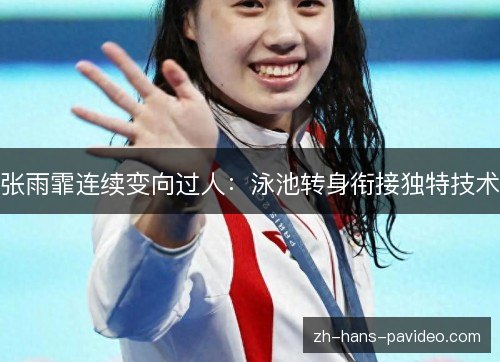 张雨霏连续变向过人：泳池转身衔接独特技术